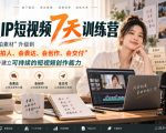 真人IP短视频7天训练营，从“会拍素材”升级到“会拍人、会表达、会创作、会交付”，逐步建立可持续的短视频创作能力