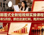 颠覆式全新短视频实操课程，抓住这波红利，甩开90%同行（更新2026年9月份）