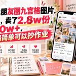 小红书卖朋友圈九宫格图片，一单3.8，卖了2.8W份，到手10W+，思路简单可以抄作业