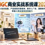 AIGC商业实战系统课2026，从绘本绘画、产品视觉到智能体、数字人广告、漫剧制作，掌握AI商业接单变现能力