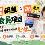 淘宝闲鱼共享会员项目，信息差玩法，小白卖共享账号也能月入5K