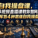 【无水印】自我操盘课，20节视频直播课教你如何用经政军哲4种思维自我操盘（更新0924）