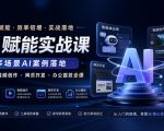 AI赋能实战课，多场景AI案例落地，智能体+视频创作+网页开发+办公提效全课