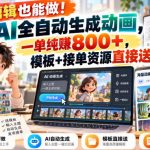 不会剪辑也能做！AI全自动生成动画，一单纯賺800+，模板+接单资源直接送！【揭秘】