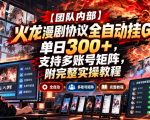 【团队内部】火龙漫剧协议全自动挂G，单日300+，支持多账号矩阵，附完整实操教程【揭秘】