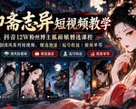 聊斋志异短视频教学，抖音12W粉丝博主狐面娘精选课程，AI原创国风系列短视频，精选独家丨起号收徒丨接商单等