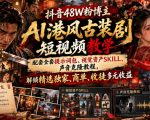 抖音48W粉博主AI港风古装剧短视频教学，配套全套提示词包、视觉资产SKILL、声音克隆教程，解锁精选独家、商单、收徒多元收益